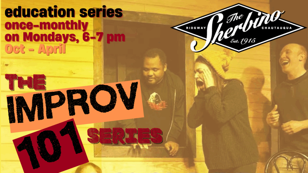 Promotional graphic for The Sherbino’s ‘Improv 101 Series,’ part of the education series running once-monthly on Mondays, 6–7 p.m. from October through April. Image shows three people on stage laughing and reacting dramatically, evoking the energy of improv comedy. Bold text highlights ‘IMPROV 101 SERIES’ with a playful, layered design.