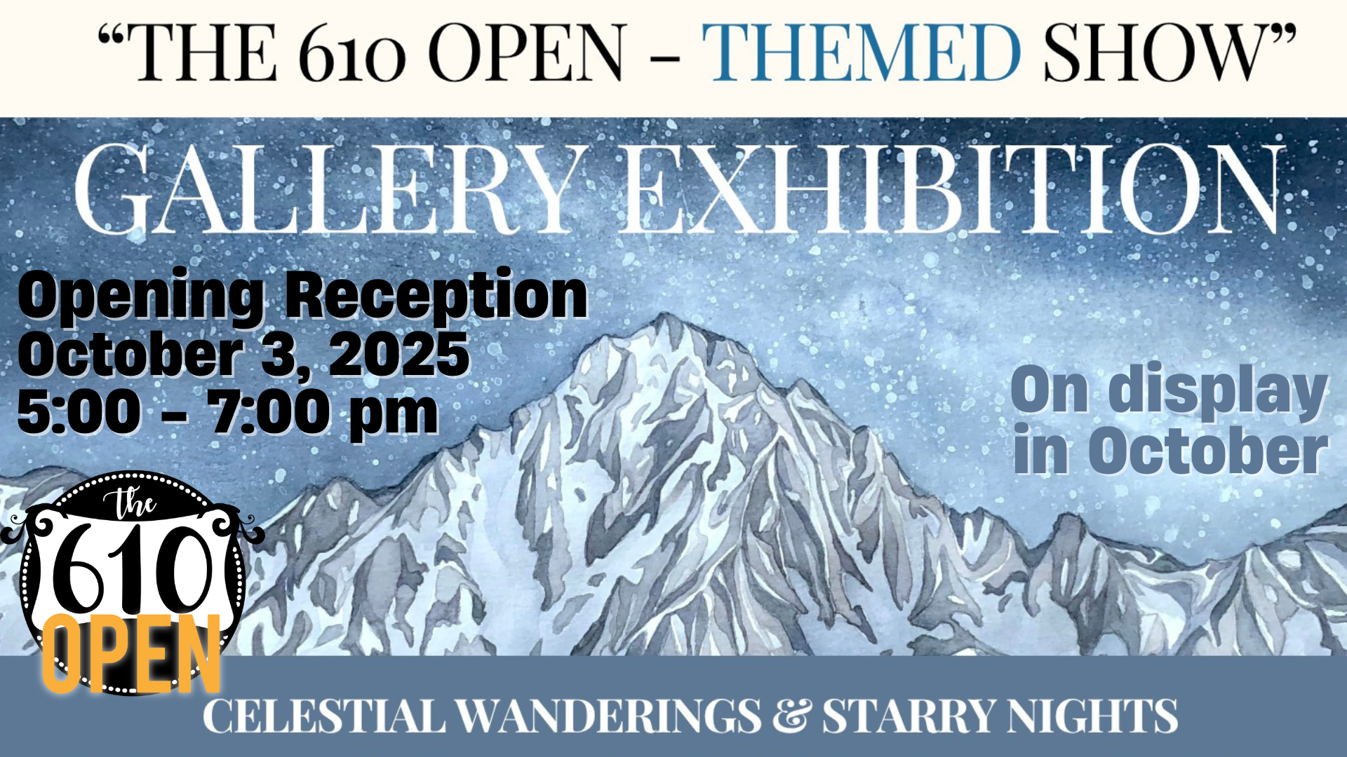 Promotional graphic for 'The 610 Open – Themed Show' Gallery Exhibition. Features an illustration of snowy mountain peaks under a starry night sky. Text announces: 'Opening Reception October 3, 2025, 5:00–7:00 pm' and 'On display in October.' The theme is 'Celestial Wanderings & Starry Nights,' and the 610 Open logo is displayed at the bottom left