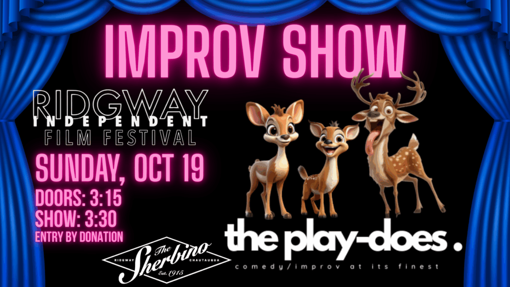 Promotional graphic for an Improv Show at the Ridgway Independent Film Festival. The text reads: 'IMPROV SHOW — Sunday, Oct 19. Doors: 3:15, Show: 3:30. Entry by donation.' The logo for The Sherbino is displayed, along with the logo for 'the play-does' with the tagline 'comedy/improv at its finest.' Three cartoon deer characters stand in the center, adding a playful, humorous touch. The background features blue stage curtains framing the image.
