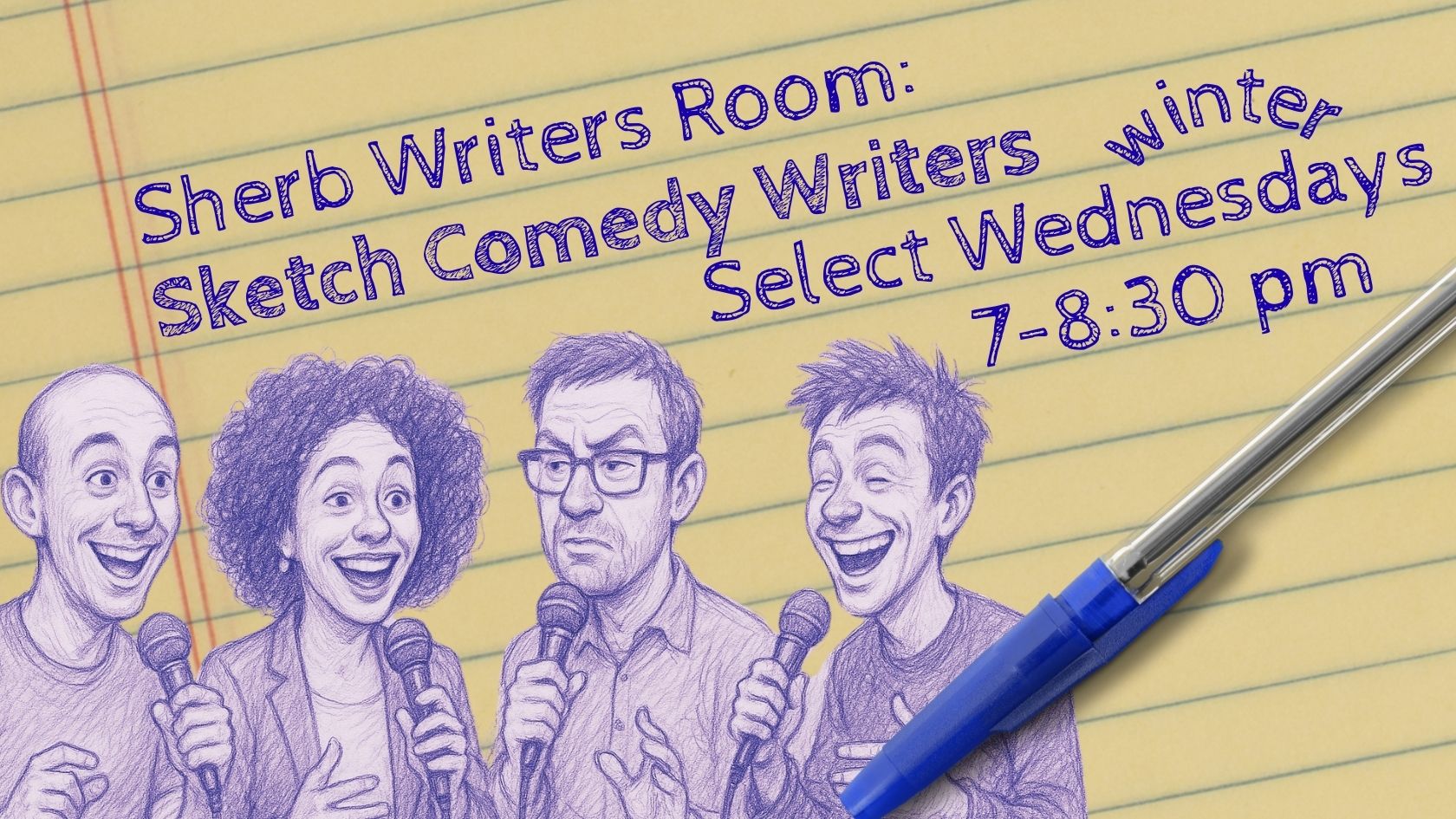 Promotional graphic for Sherb Writers Room: Sketch Comedy Writers. The background is yellow notebook paper with blue pen doodle-style illustrations of four comedians holding microphones, each with different expressions — smiling, laughing, and one looking serious. Text reads: 'Sherb Writers Room: Sketch Comedy Writers, winter, Select Wednesdays, 7–8:30 pm.' A blue pen rests on the right side of the image.