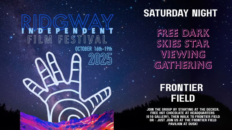 Poster for the 2025 Ridgway Independent Film Festival, held October 16–19, 2025. The design features a handprint outlined against a starry night sky over colorful mountains. Text on the right promotes the free Saturday night Dark Skies Star Viewing Gathering at Frontier Field, with details about meeting at the Decker and enjoying free hot chocolate before walking to the pavilion at dusk.