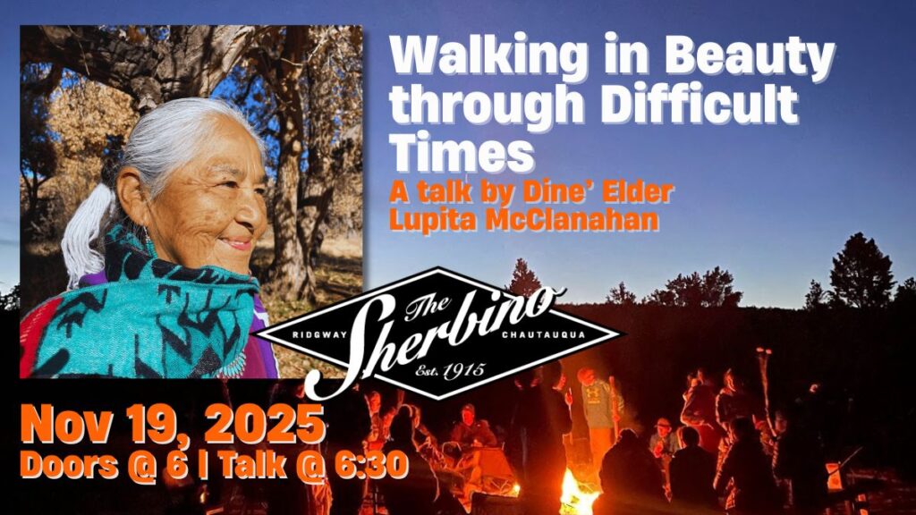 Event poster for Walking in Beauty Through Difficult Times – A Talk by Diné Elder Lupita McClanahan, hosted by The Sherbino. The image features a smiling Elder wrapped in a turquoise and red woven shawl, standing among sunlit trees. Below, a group of people gather around a warm fire under a deep blue twilight sky. Event text reads: “Nov 19, 2025 — Doors @ 6 | Talk @ 6:30,” with The Sherbino logo in the center.